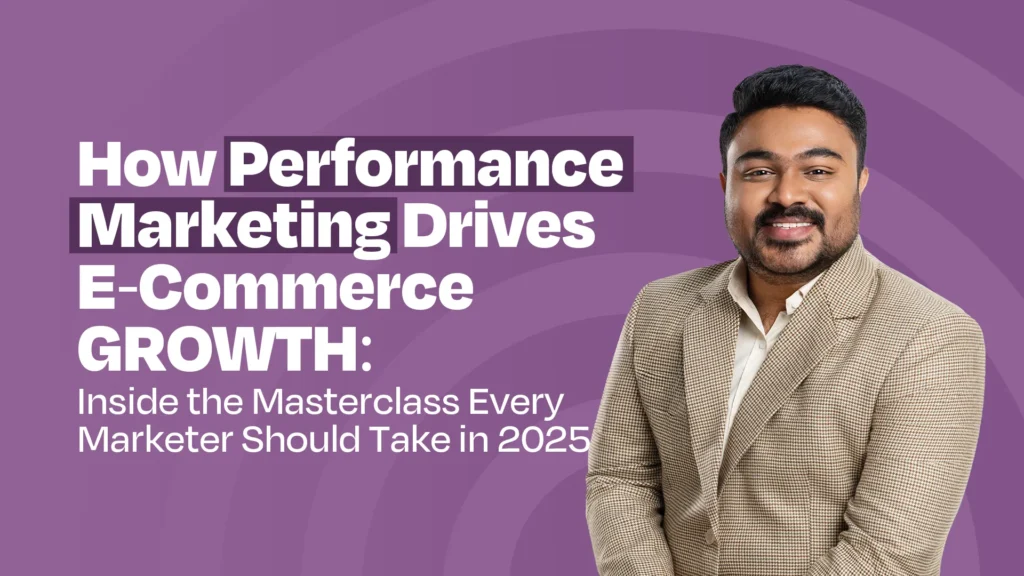 How Performance Marketing Drives E-Commerce Growth: Inside the Masterclass Every Marketer Should Take in 2025